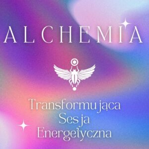 ALCHEMIA ~ transformująca sesja energetyczna