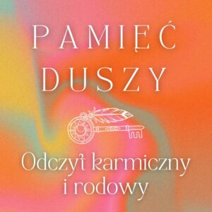 PAMIĘĆ DUSZY ~ odczyt karmiczny i rodowy